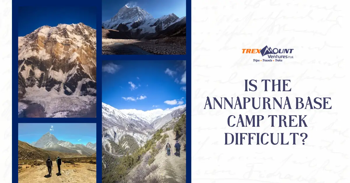 Is the Annapurna Base Camp Trek Difficult? | Trexmount Ventures